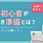 ブログ初心者がやるべき準備は？アフィリエイトで稼ぐためにコレは必要です